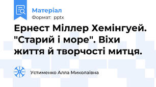 Ернест Міллер Хемінгуей. "Старий і море". Віхи життя й творчості митця.