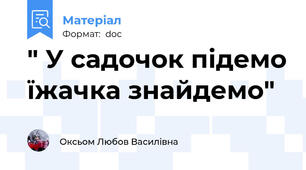 " У садочок підемо їжачка знайдемо"