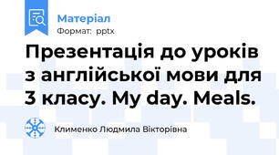 Презентація до уроків з англійської мови для 3 класу. My day. Meals.