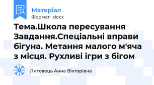 Тема.Школа пересування  Завдання.Спеціальні вправи бігуна. Метання малого м'яча з місця. Рухливі ігри з бігом