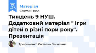 Тиждень 9 НУШ.  Додатковий матеріал " Ігри дітей в різні пори року". Презентація