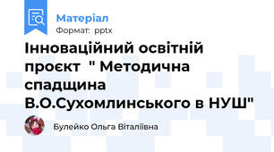 Інноваційний освітній проєкт  " Методична спадщина В.О.Сухомлинського в НУШ"
