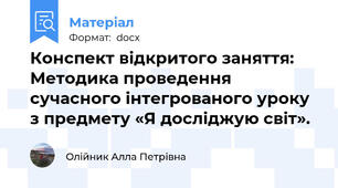 Конспект відкритого заняття: Методика проведення сучасного інтегрованого уроку з предмету «Я досліджую світ».