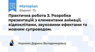 Практична робота 3. Розробка презентацій з елементами анімації, відеокліпами, звуковими ефектами та мовним супроводом.