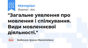 "Загальне уявлення про мовлення і спілкування. Види мовленнєвої діяльності."