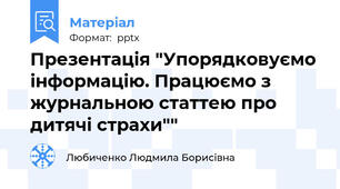 Презентація "Упорядковуємо інформацію. Працюємо з журнальною статтею про дитячі страхи""