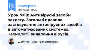 Урок №18: Антивірусні засоби захисту. Загальні правила застосування антивірусних засобів в автоматизованих системах. Технології виявлення вірусів.