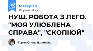 НУШ. РОБОТА З ЛЕГО. "МОЯ УЛЮБЛЕНА СПРАВА", "СКОПІЮЙ"