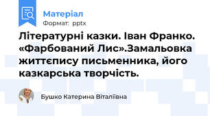 Літературні казки. Іван Франко.  «Фарбований Лис».Замальовка життєпису письменника, його казкарська творчість.