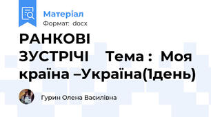РАНКОВІ            ЗУСТРІЧІ    Тема :  Моя країна –Україна(1день)