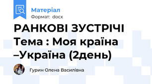 РАНКОВІ ЗУСТРІЧІ Тема : Моя країна –Україна (2день)