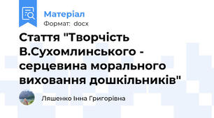 Стаття "Творчість В.Сухомлинського - серцевина морального виховання дошкільників"