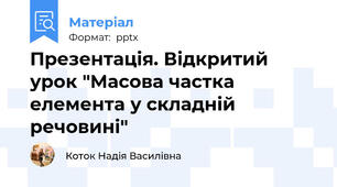 Презентація. Відкритий урок "Масова частка елемента у складній речовині"
