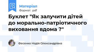 Буклет "Як залучити дітей  до морально-патріотичного виховання вдома ?"