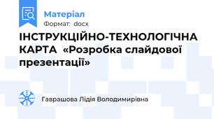 ІНСТРУКЦІЙНО-ТЕХНОЛОГІЧНА КАРТА  «Розробка слайдової презентації»
