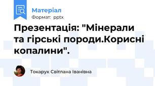 Презентація: "Мінерали та гірські породи.Корисні копалини".