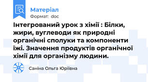 Інтегрований урок з хімії : Білки, жири, вуглеводи як природні органічні сполуки та компоненти їжі. Значення продуктів органічної хімії для організму людини.