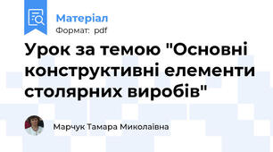 Урок за темою "Основні конструктивні елементи столярних виробів"