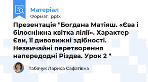 Презентація "Богдана Матіяш. «Єва і білосніжна квітка лілії». Характер Єви, її дивовижні здібності. Незвичайні перетворення напередодні Різдва. Урок 2 "