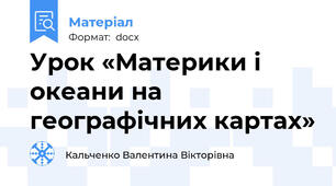 Урок «Материки і океани на географічних картах»
