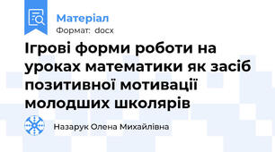 Ігрові форми роботи на уроках математики як засіб позитивної мотивації молодших школярів