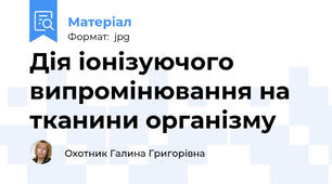 Дія іонізуючого випромінювання на тканини організму
