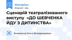 Сценарій театралізованого виступу  «ДО ШЕВЧЕНКА ЙДУ З ДИТИНСТВА»
