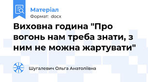 Виховна година "Про вогонь нам треба знати, з ним не можна жартувати"