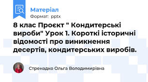 8 клас Проєкт " Кондитерські вироби" Урок 1. Короткі історичні відомості про виникнення десертів, кондитерських виробів.