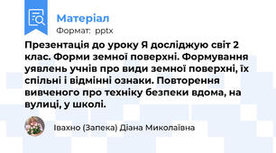 Презентація до уроку Я досліджую світ 2 клас. Форми земної поверхні. Формування уявлень учнів про види земної поверхні, їх спільні і відмінні ознаки. Повторення вивченого про техніку безпеки вдома, на вулиці, у школі.
