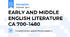 EARLY AND MIDDLE ENGLISH LITERATURE CA 700–1480