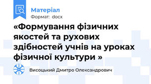 «Формування фізичних якостей та рухових здібностей учнів на уроках фізичної культури »