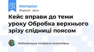 Кейс вправи до теми уроку Обробка верхнього зрізу спідниці поясом