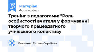 Тренінг з педагогами: "Роль особистості вчителя у формуванні творчого працездатного учнівського колективу