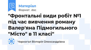 "Фронтальні види робіт №1 під час вивчення роману Валер'яна Підмогильного "Місто" в 11 класі"