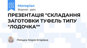 ПРЕЗЕНТАЦІЯ "СКЛАДАННЯ ЗАГОТОВКИ ТУФЕЛЬ ТИПУ "ЛОДОЧКА""