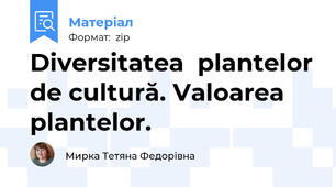 Diversitatea  plantelor de cultură. Valoarea plantelor.