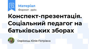 Конспект-презентація. Соціальний педагог на батьківських зборах