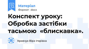 Конспект уроку: Обробка застібки тасьмою  «блискавка».