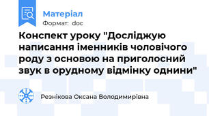 Конспект уроку "Досліджую написання іменників чоловічого роду з основою на приголосний звук в орудному відмінку однини"