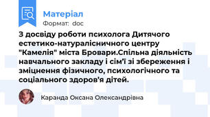 З досвіду роботи психолога Дитячого естетико-натуралісничного центру "Камелія" міста Бровари.Спільна діяльність навчального закладу і сім’ї зі збереження і зміцнення фізичного, психологічного та соціального здоров’я дітей.