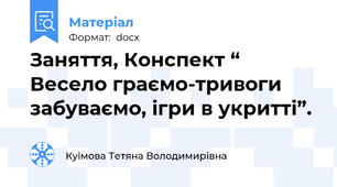 Заняття, Конспект “ Весело граємо-тривоги забуваємо, ігри в укритті”.