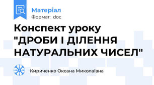 Конспект уроку "ДРОБИ І ДІЛЕННЯ НАТУРАЛЬНИХ ЧИСЕЛ"