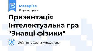 Презентація Інтелектуальна гра "Знавці фізики"