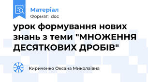 урок формування нових знань з теми "МНОЖЕННЯ ДЕСЯТКОВИХ ДРОБІВ"