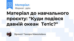 Матеріал до навчального проєкту: "Куди подівся давній океан  Тетіс?"