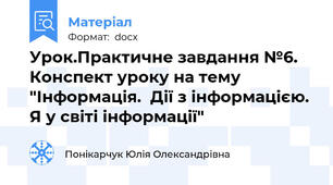 Урок.Практичне завдання №6. Конспект уроку на тему "Інформація.  Дії з інформацією. Я у світі інформації"