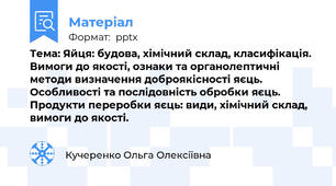 Тема: Яйця: будова, хімічний склад, класифікація. Вимоги до якості, ознаки та органолептичні методи визначення доброякісності яєць. Особливості та послідовність обробки яєць. Продукти переробки яєць: види, хімічний склад, вимоги до якості.