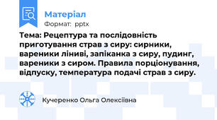 Тема: Рецептура та послідовність приготування страв з сиру: сирники, вареники ліниві, запіканка з сиру, пудинг, вареники з сиром. Правила порціонування, відпуску, температура подачі страв з сиру.