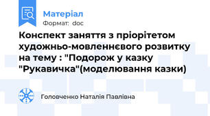 Конспект заняття з пріорітетом художньо-мовленнєвого розвитку на тему : "Подорож у казку "Рукавичка"(моделювання казки)